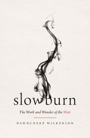 Slow Burn The Work & Wonder Of The Wait