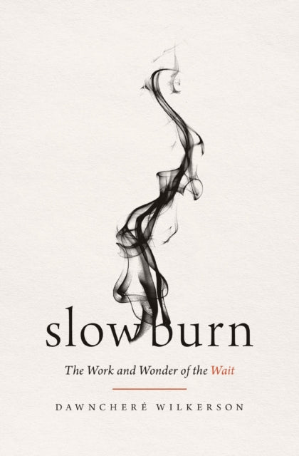 Slow Burn The Work & Wonder Of The Wait