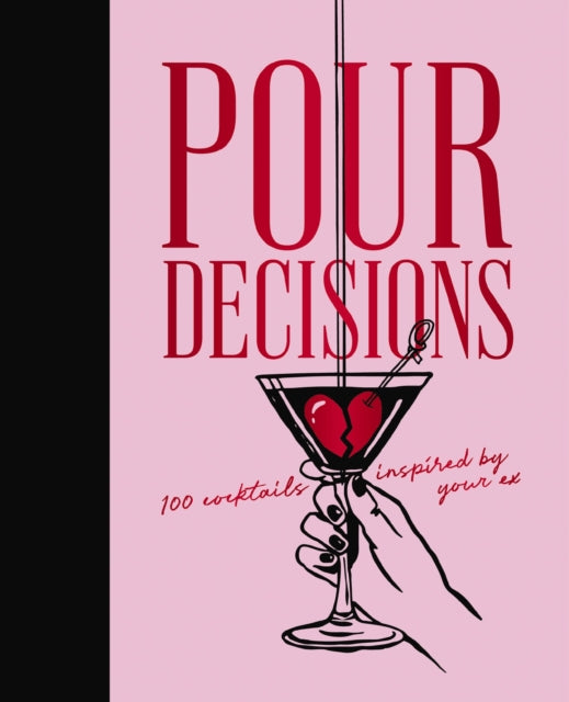 Pour Decisions 100 Cocktails Inspired By