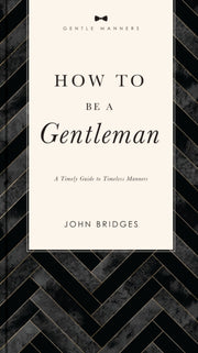 How To Be A Gentleman A Timely Guide To