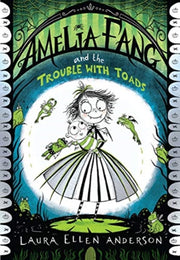Amelia Fang The Trouble With Toads By Anderson, Laura Elle