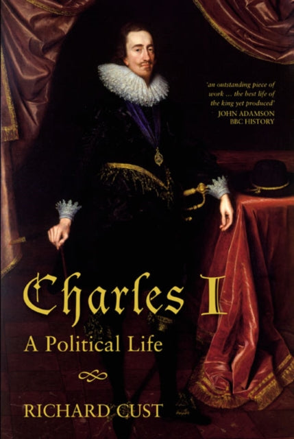 Charles I A Political Life By Cust, Richard