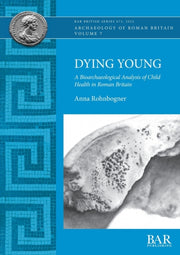 Dying Young: A Bioarchaeological Analysi By Rohnbogner, Anna