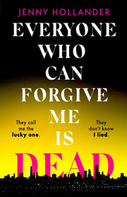 Everyone Who Can Forgive Me Is Dead By Hollander Jenny
