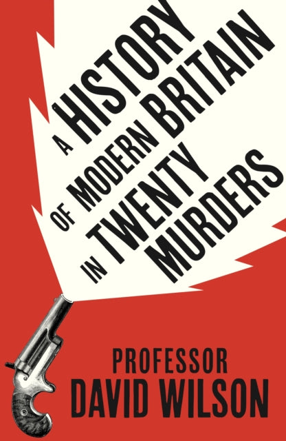 History Of Modern Britain In 20 Murders By Wilson, David