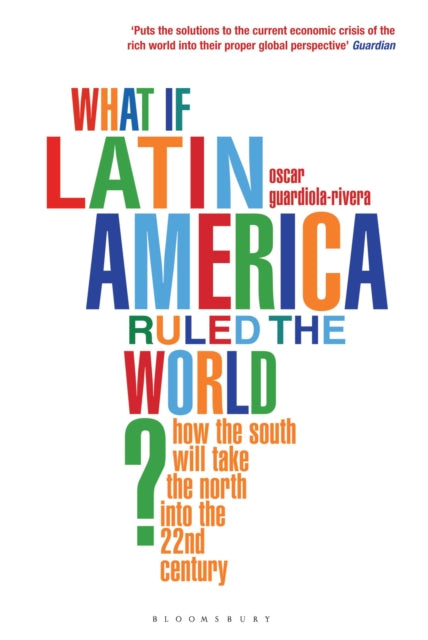 What If Latin America Ruled The World By Guardiola-rivera, O