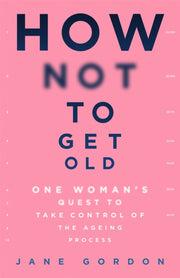 How Not To Get Old By Gordon, Jane