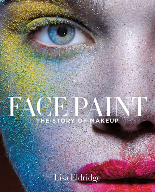 Face Paint The Story Of Makeup By Eldridge, Lisa