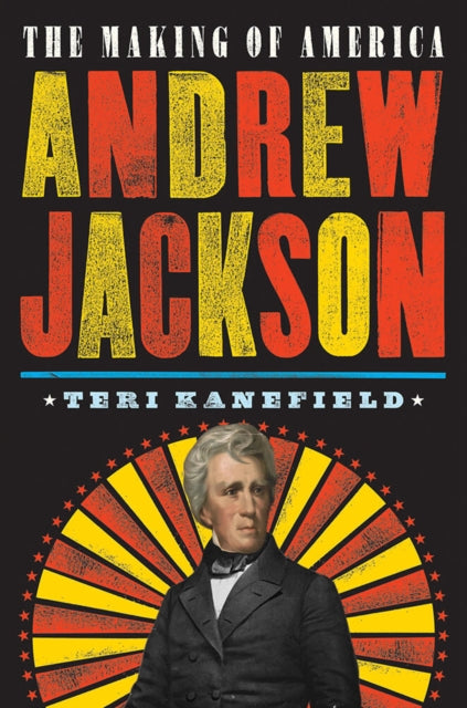 Andrew Jackson The Making Of America By Kanefield, Teri