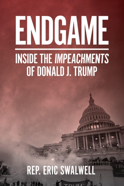 Endgame Inside The Impeachments Of Donal