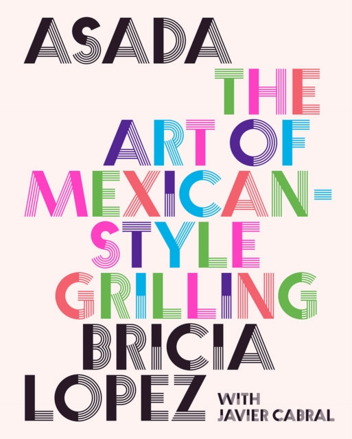 Asada The Art Of Mexican Style Grilling By Lopez, Bricia