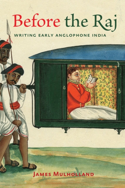 Before The Raj Writing Early Anglophone By James Mulholland