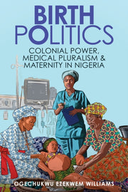 Birth Politics Colonial Power Medical By Williams, Ogechukwu