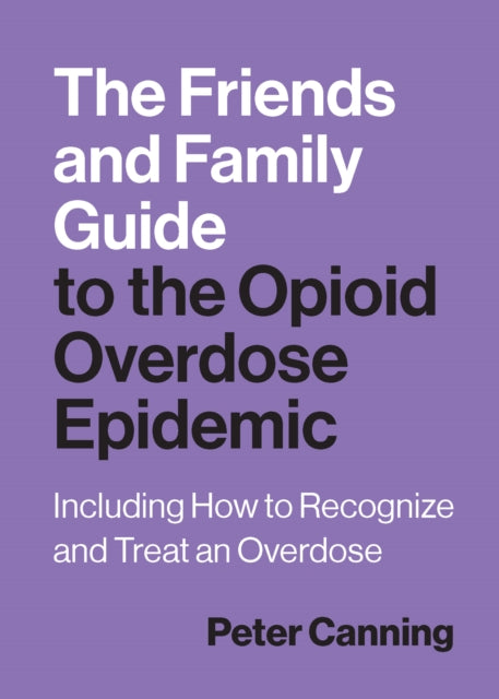 Friends And Family Guide To The Opioid O By Canning, Peter