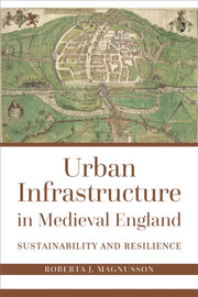 Urban Infrastructure In Medieval England By Magnusson, Roberta J