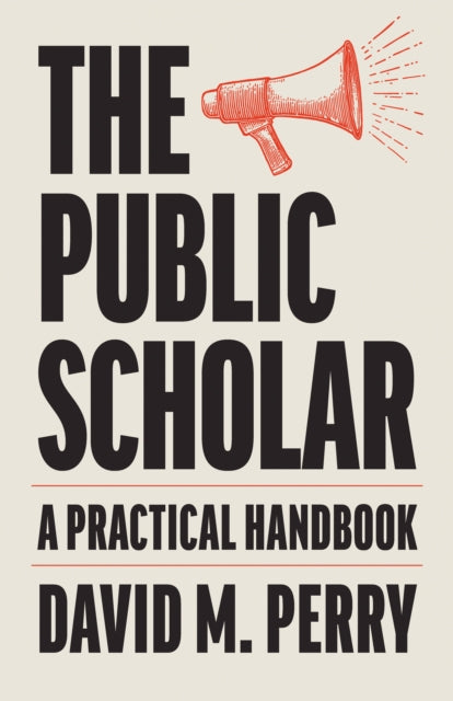 Public Scholar : A Practical Handbook By Perry, David M.