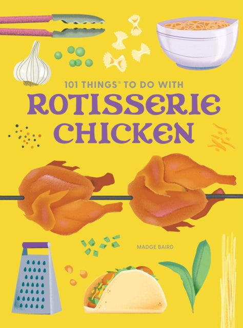 101 Things To Do With A Rotisserie Chick