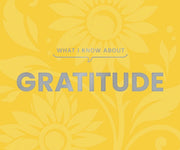 What I Know About Gratitude