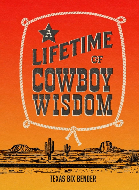 Lifetime Of Cowboy Wisdom By Texas Bix Bender,