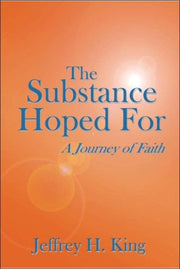 The Substance Hoped For: A Journey Of Fa By King, Jeffrey H.