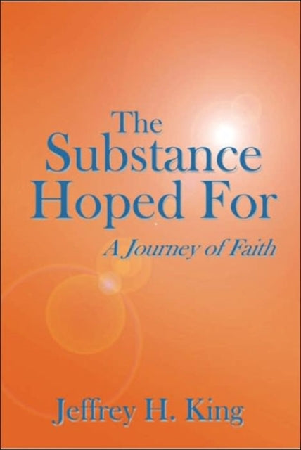 The Substance Hoped For: A Journey Of Fa By King, Jeffrey H.