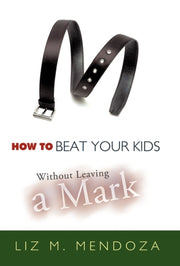 How To Beat Your Kids Without Leaving A By Mendoza, Liz M.