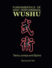 Fundamentals Of High Performance Wushu: By Wu, Raymond