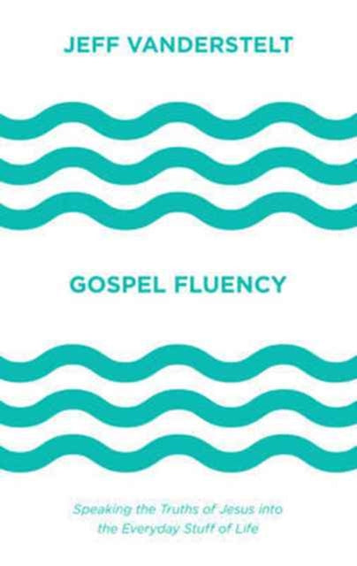 Gospel Fluency Speaking The Truths Of J