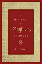 Heritage Of Anglican Theology The By Packer , J. I.