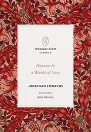 Heaven Is A World Of Love Foreword By Edwards, Jonathan