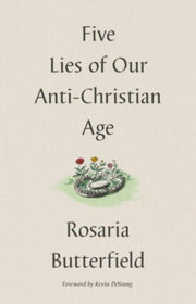 Five Lies Of Our Anti Christian Age By Butterfield, Rosaria