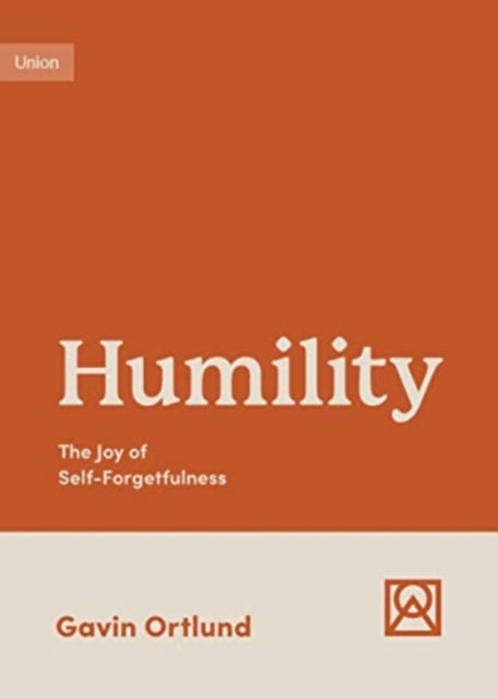 Humility The Joy Of Self Forgetfulness