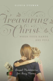 Treasuring Christ When Your Hands Are F