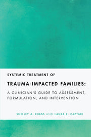 Systemic Treatment Of Traumaimpacted Fam By Shelley A. Riggs