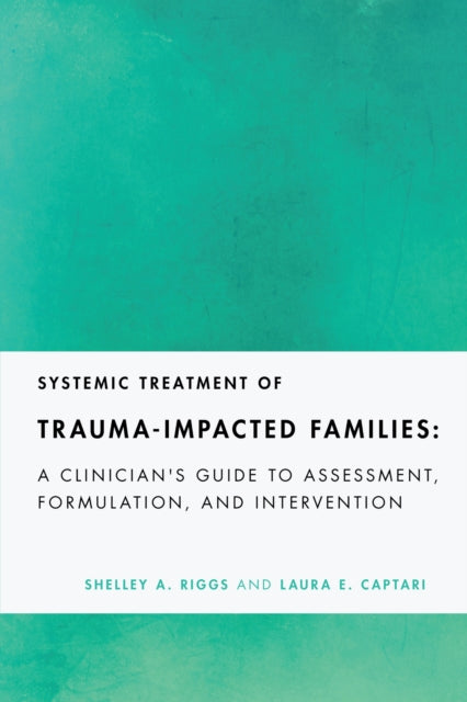Systemic Treatment Of Traumaimpacted Fam By Shelley A. Riggs