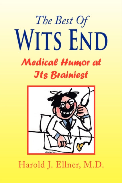 The Best Of Wits End: Medical Humor At I By Ellner M.d., Harold
