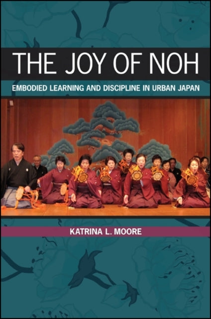 The Joy Of Noh : Embodied Learning And D