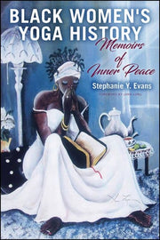 Black Women's Yoga History : Memoirs Of By Evans, Stephanie Y.