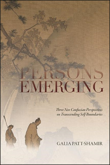 Persons Emerging : Three Neo-confucian P