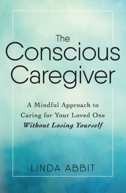 Conscious Caregiver By Abbit, Linda