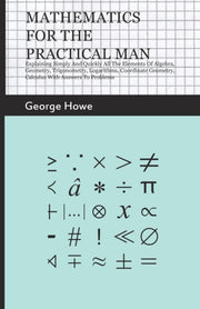 Mathematics For The Practical Man - Expl By Howe, George