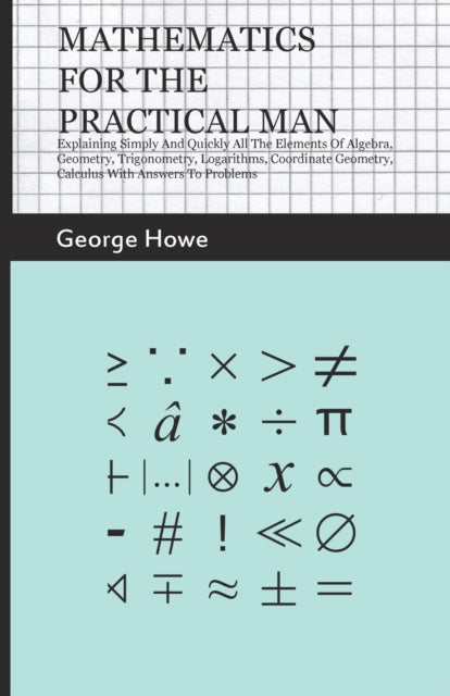 Mathematics For The Practical Man - Expl By Howe, George
