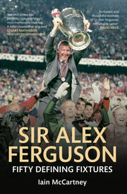 Sir Alex Ferguson Fifty Defining Fixture By Iain Mccartney