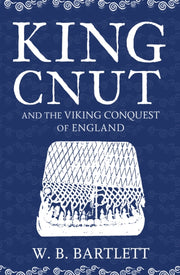King Cnut & The Viking Conquest Of Engla By W. B. Bartlett
