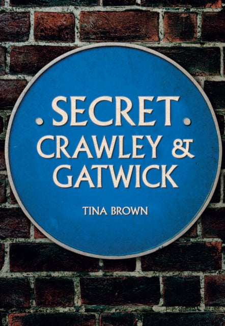 Secret Crawley & Gatwick By Brown, Tina