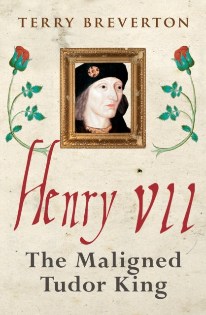 Henry Vii The Maligned Tudor King