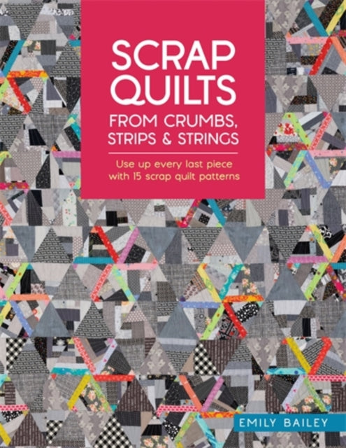 Scrap Quilts From Crumbs Strips & String