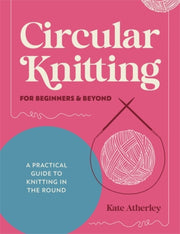 Circular Knitting/beginners & Beyond By Atherley, Kate