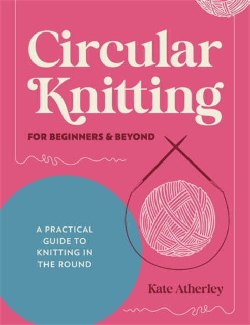 Circular Knitting/beginners & Beyond By Atherley, Kate