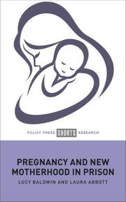 Pregnancy & New Motherhood In Prison By Baldwin, Lucy